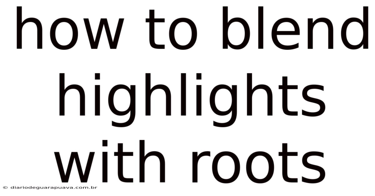 How To Blend Highlights With Roots