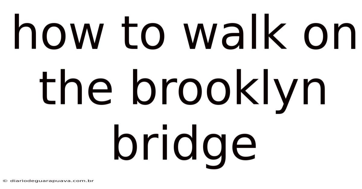 How To Walk On The Brooklyn Bridge