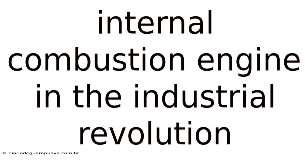 Internal Combustion Engine In The Industrial Revolution