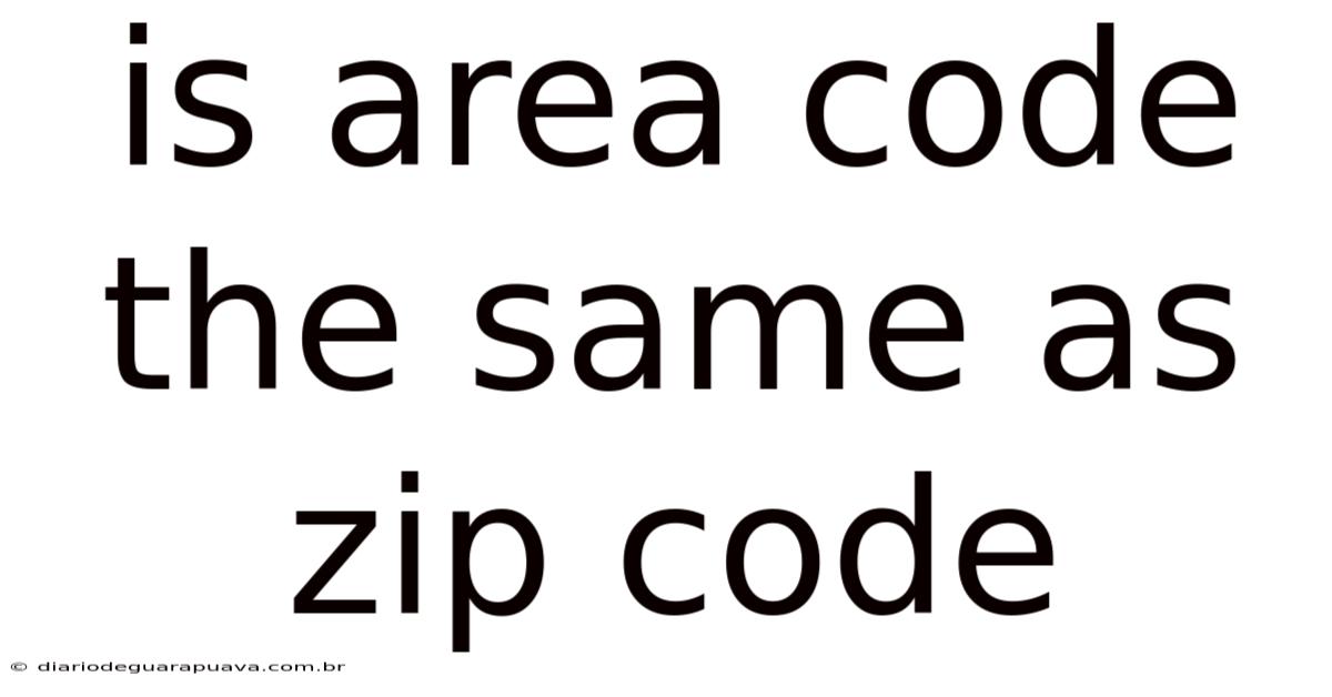 Is Area Code The Same As Zip Code