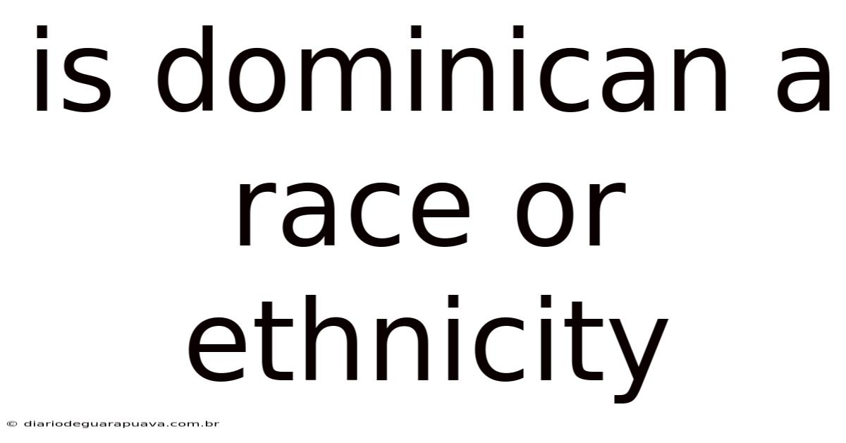Is Dominican A Race Or Ethnicity