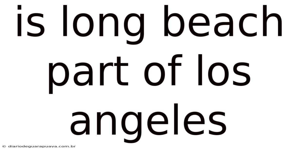Is Long Beach Part Of Los Angeles
