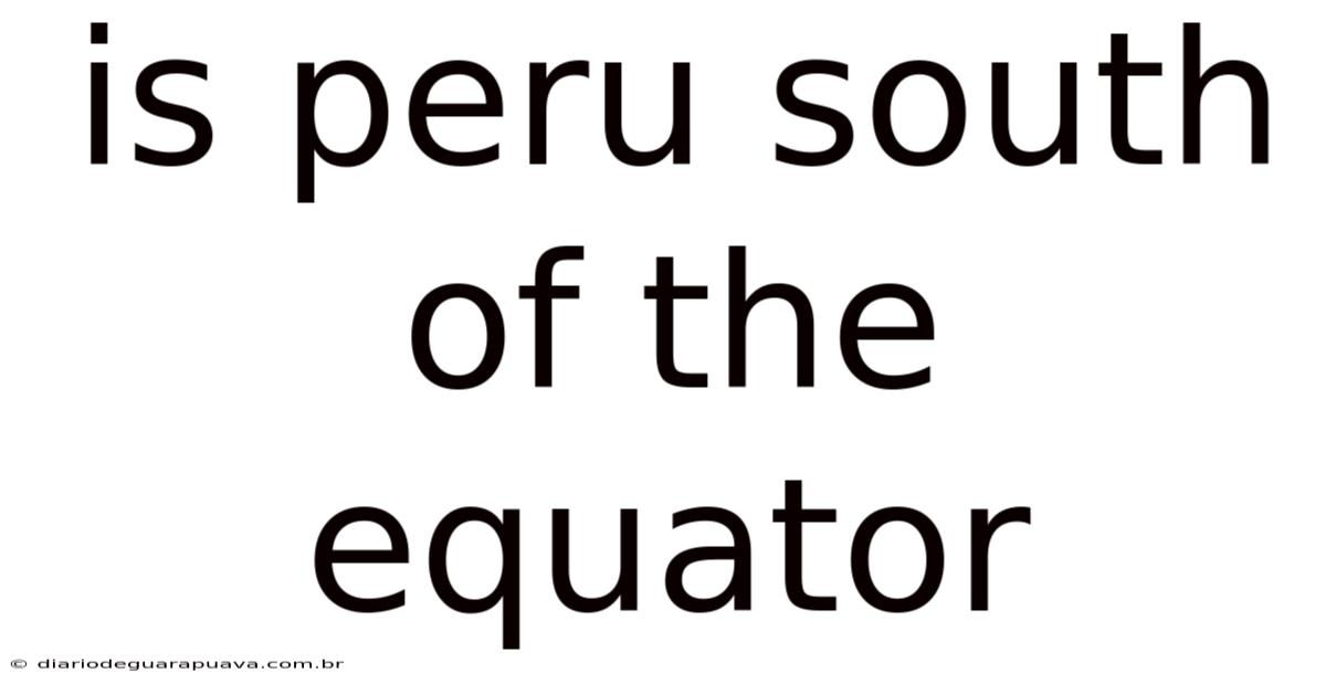 Is Peru South Of The Equator