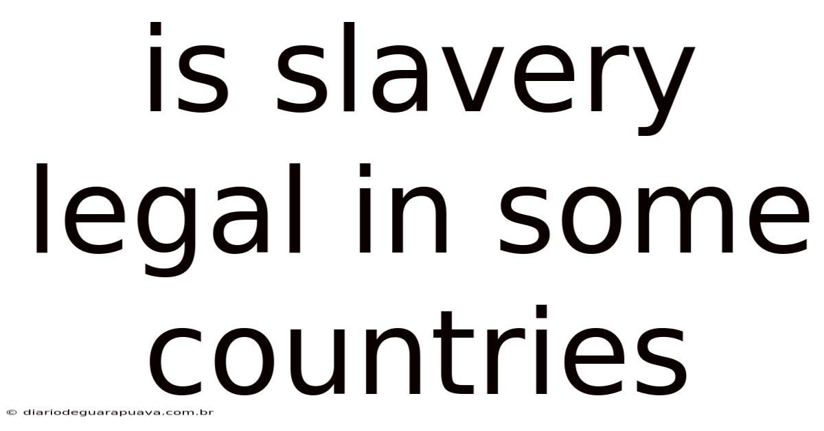 Is Slavery Legal In Some Countries