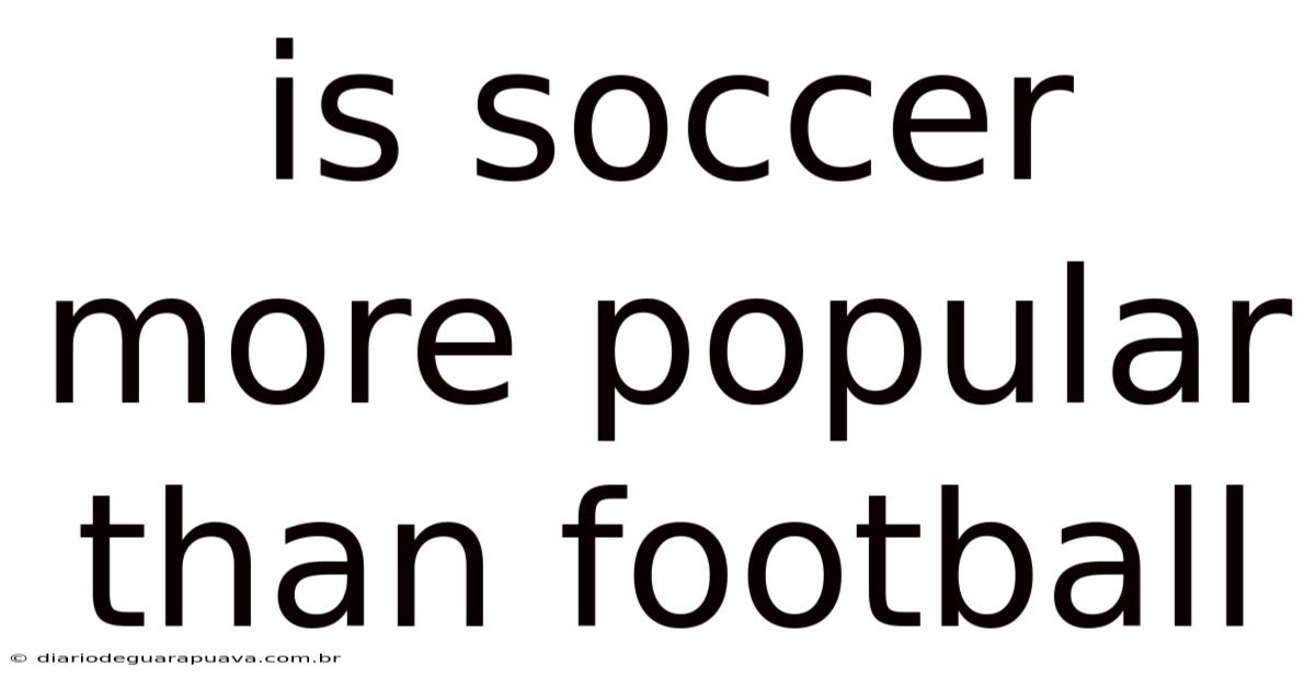 Is Soccer More Popular Than Football