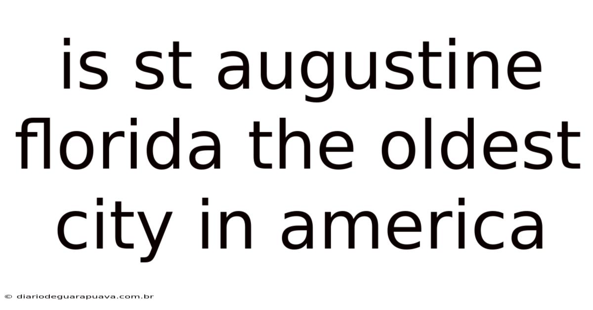 Is St Augustine Florida The Oldest City In America