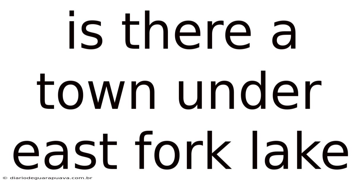 Is There A Town Under East Fork Lake