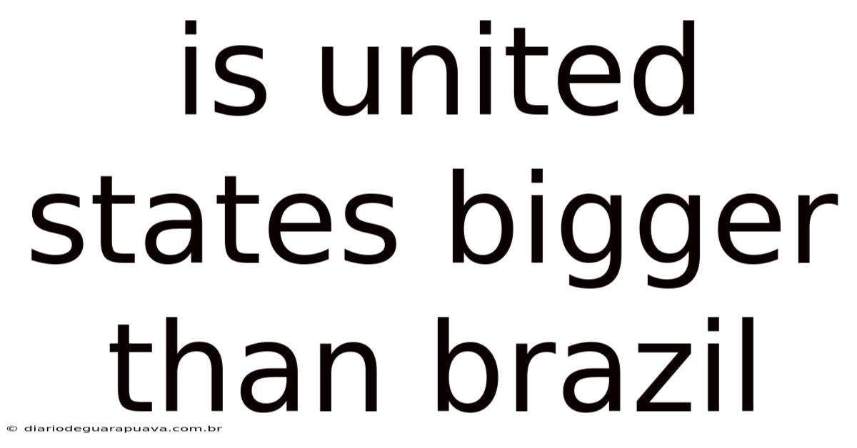 Is United States Bigger Than Brazil