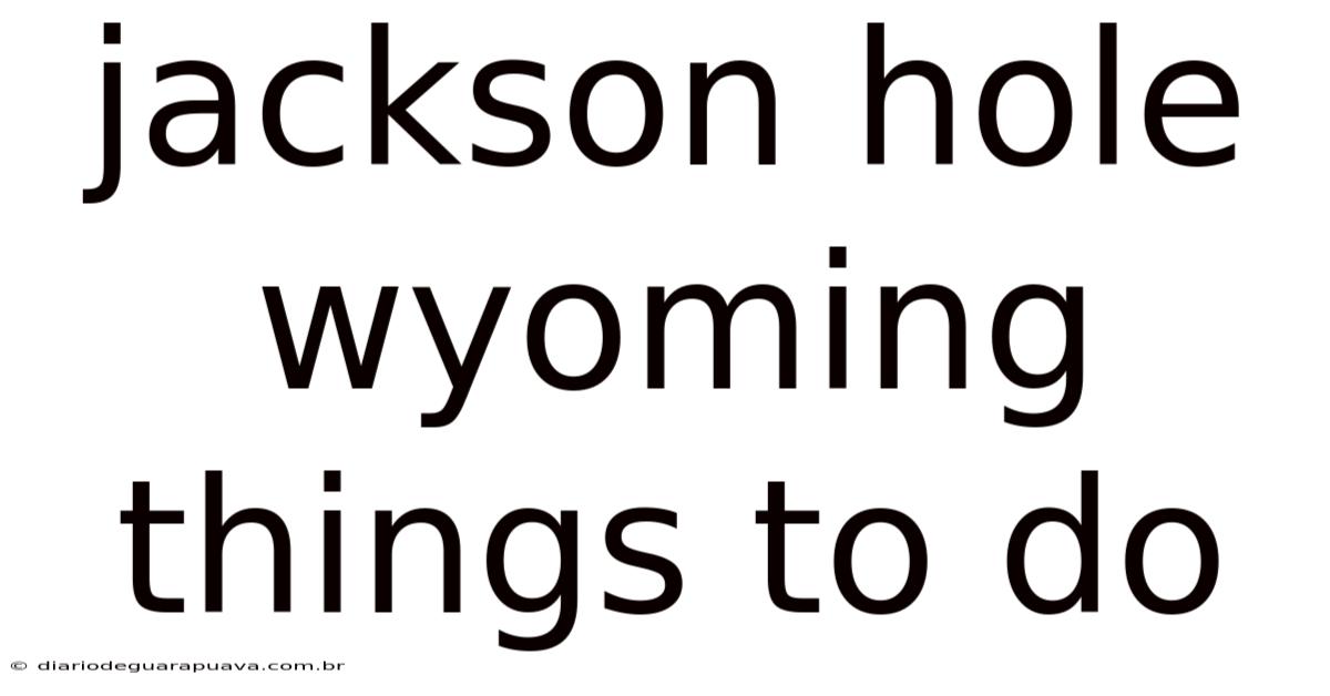 Jackson Hole Wyoming Things To Do