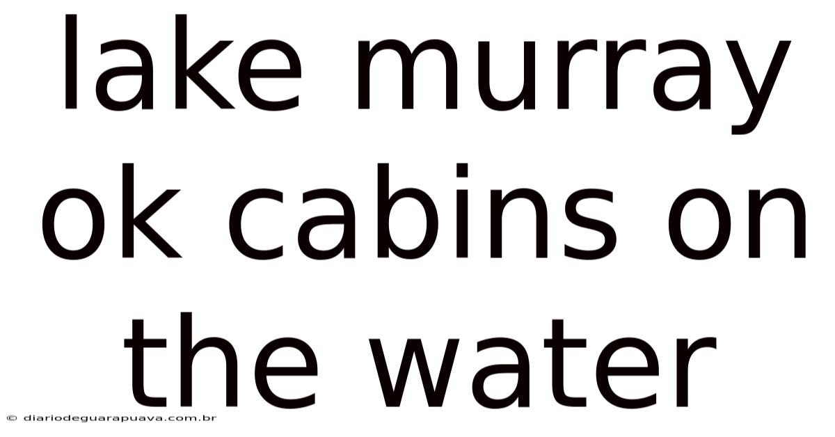 Lake Murray Ok Cabins On The Water