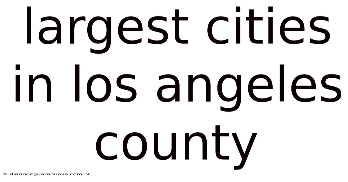 Largest Cities In Los Angeles County
