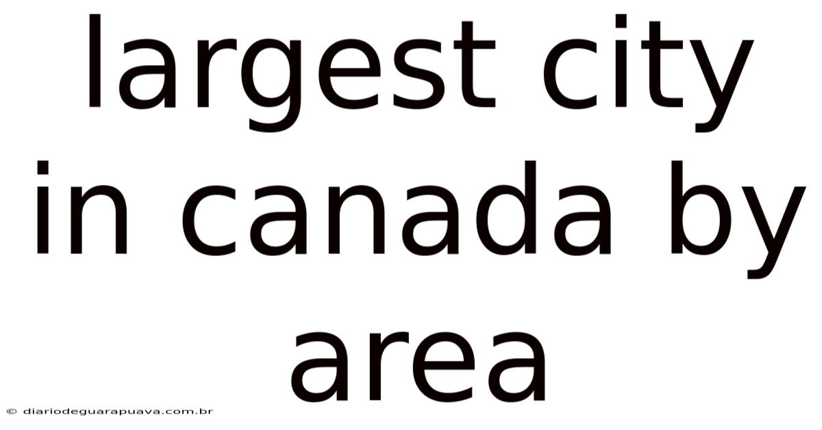 Largest City In Canada By Area