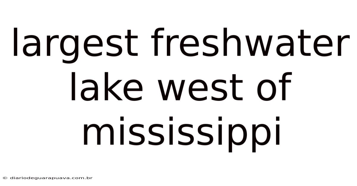 Largest Freshwater Lake West Of Mississippi