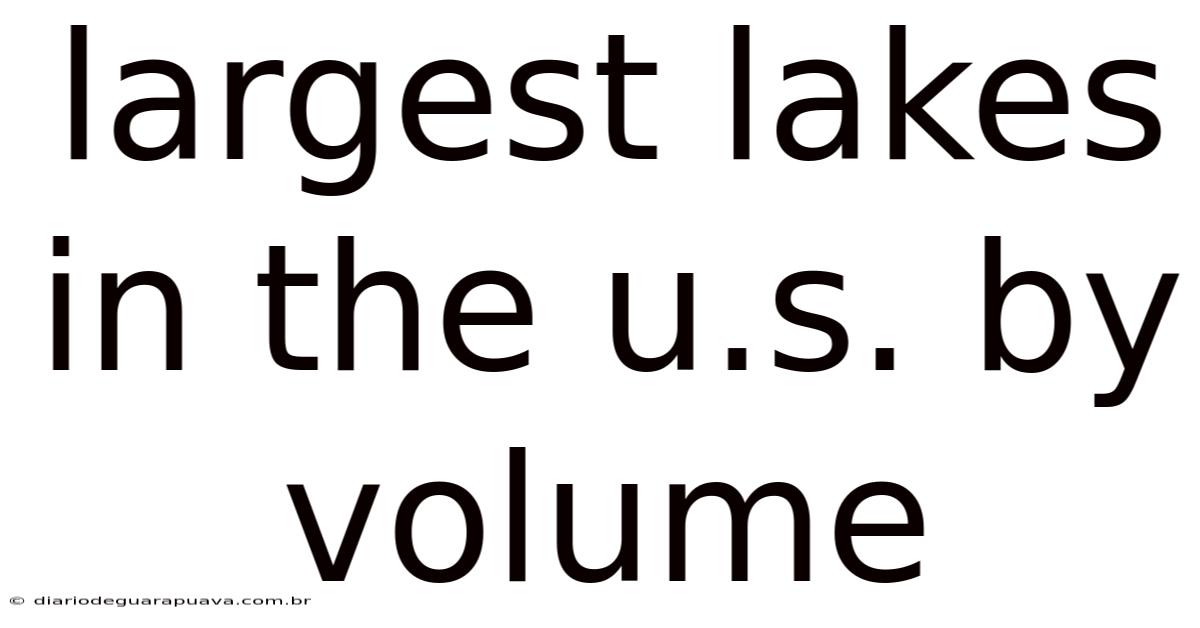 Largest Lakes In The U.s. By Volume