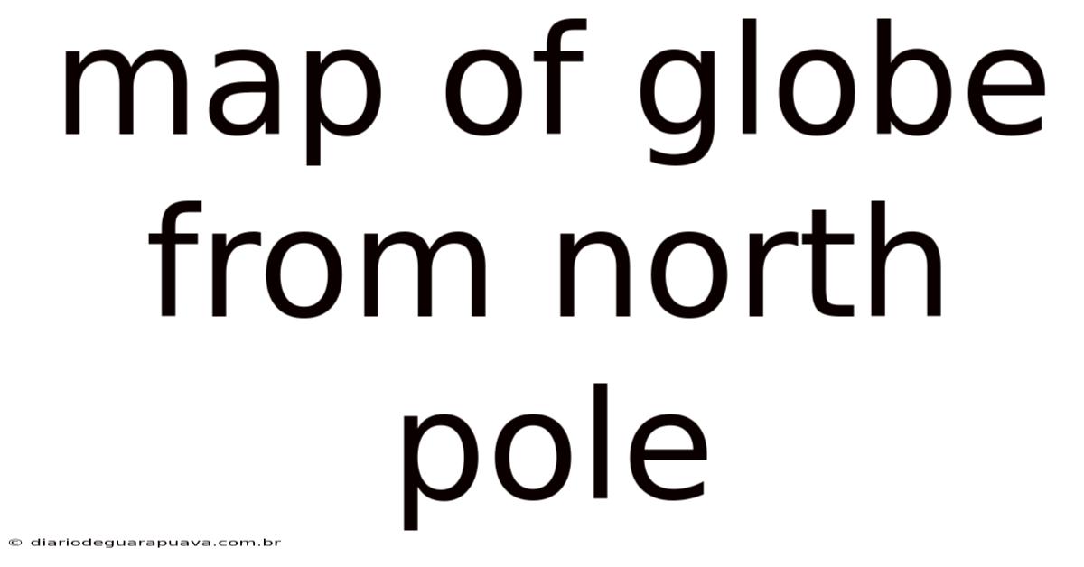 Map Of Globe From North Pole