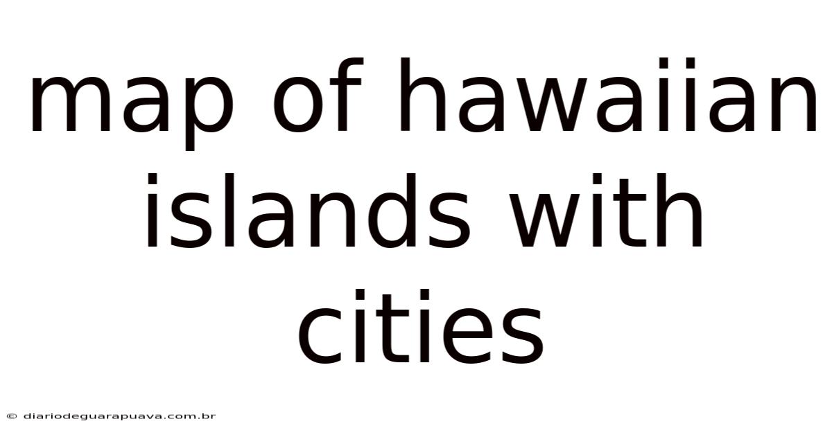 Map Of Hawaiian Islands With Cities
