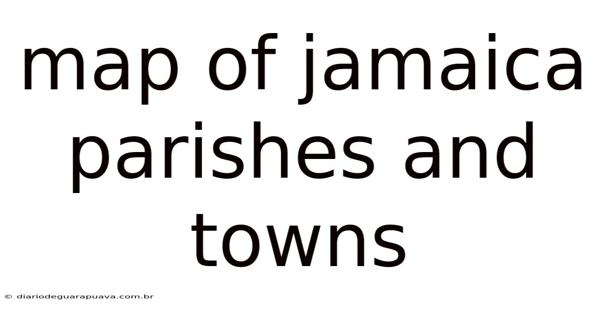 Map Of Jamaica Parishes And Towns