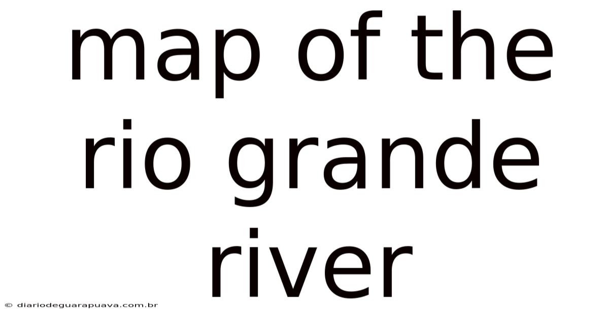 Map Of The Rio Grande River