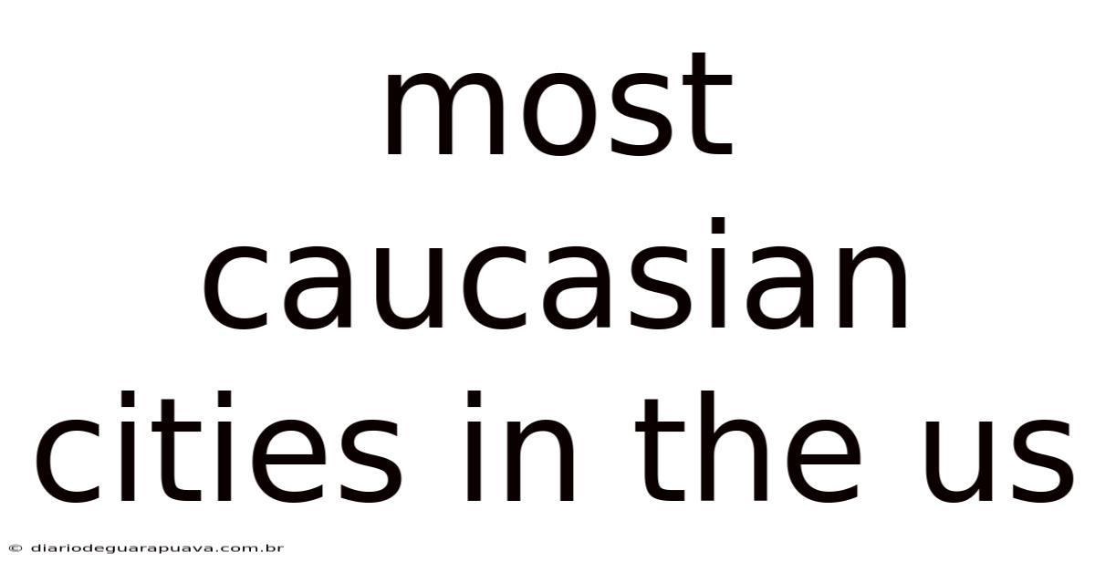 Most Caucasian Cities In The Us