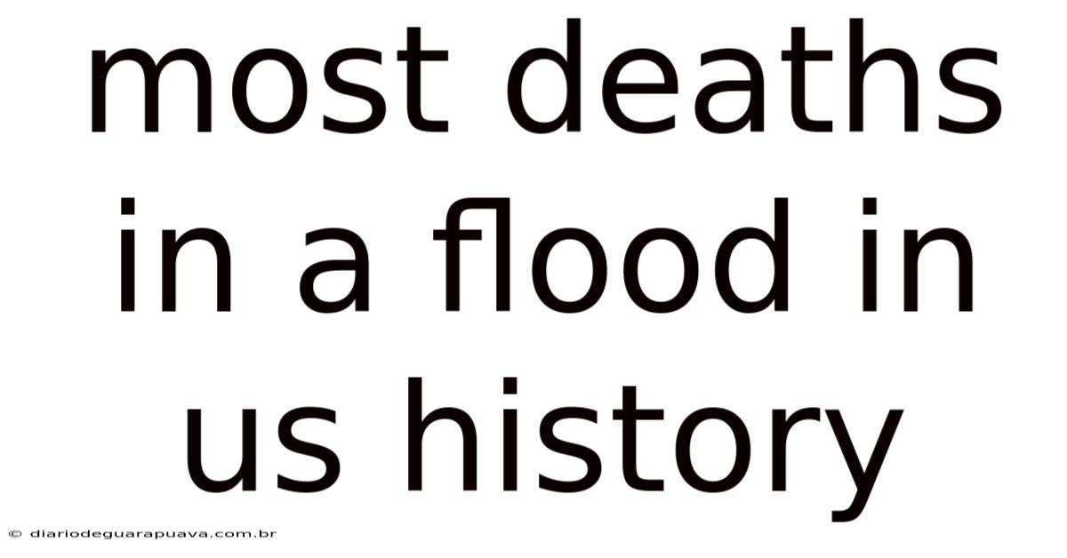 Most Deaths In A Flood In Us History