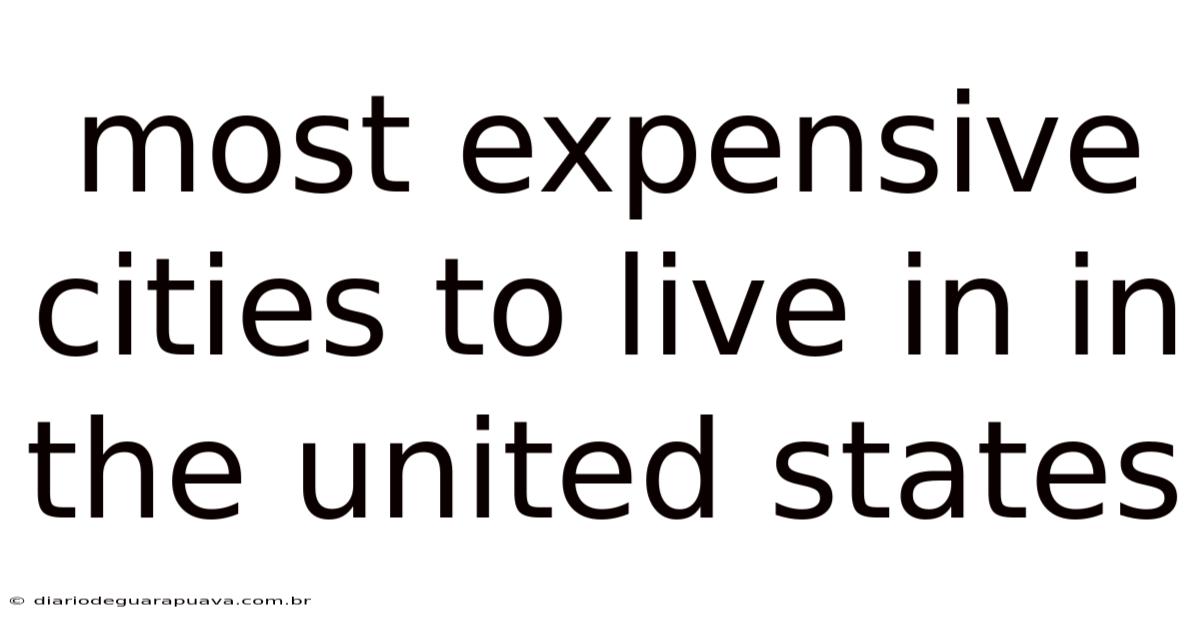 Most Expensive Cities To Live In In The United States