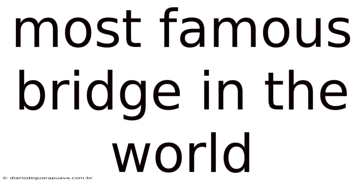 Most Famous Bridge In The World