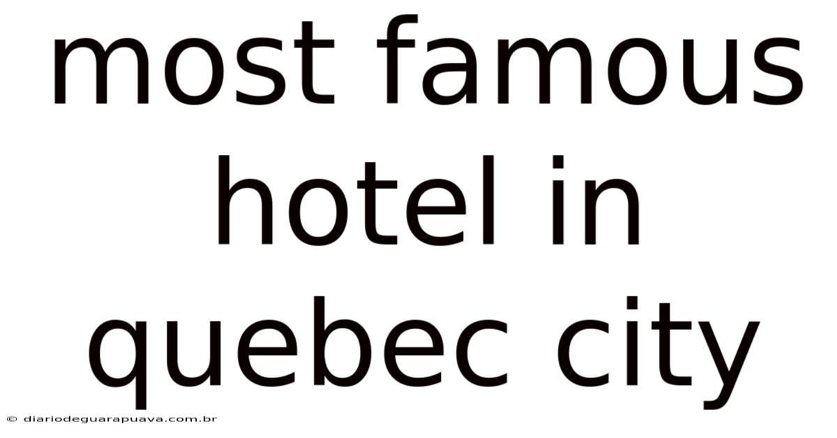 Most Famous Hotel In Quebec City