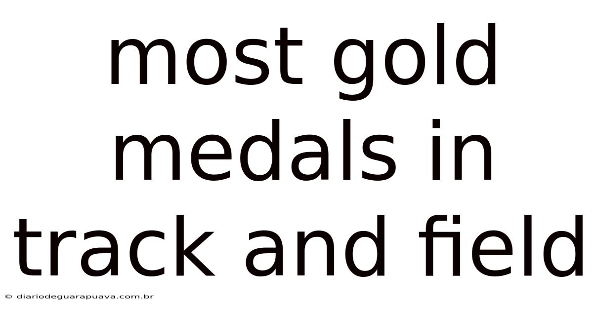 Most Gold Medals In Track And Field