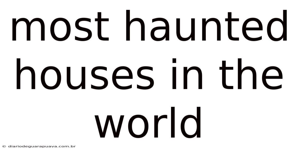 Most Haunted Houses In The World