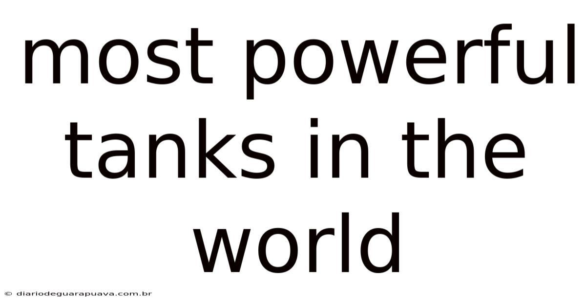 Most Powerful Tanks In The World