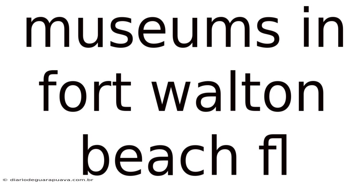 Museums In Fort Walton Beach Fl