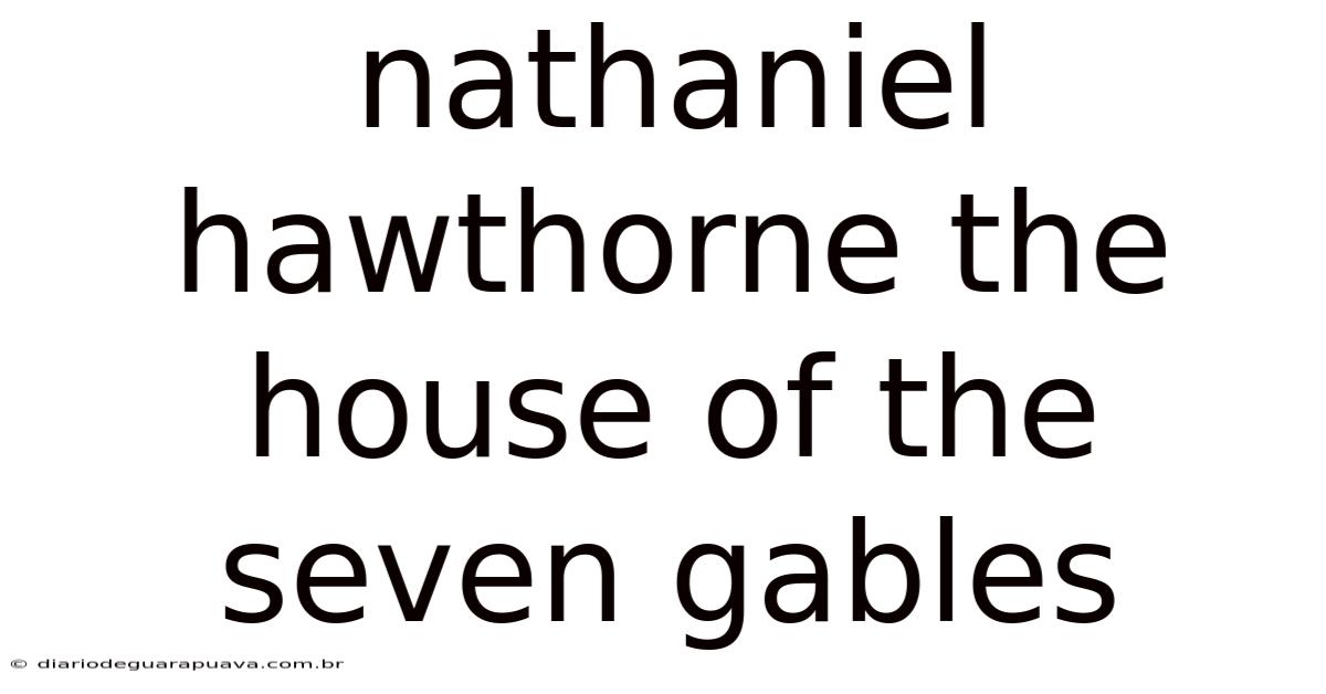 Nathaniel Hawthorne The House Of The Seven Gables