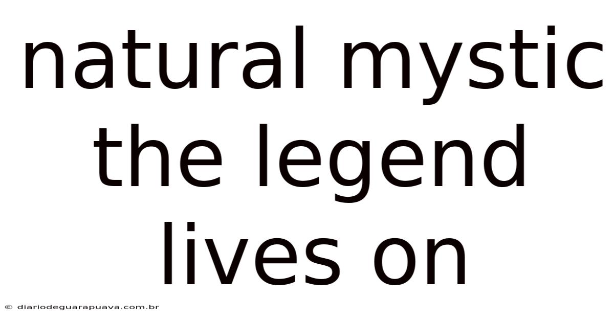 Natural Mystic The Legend Lives On