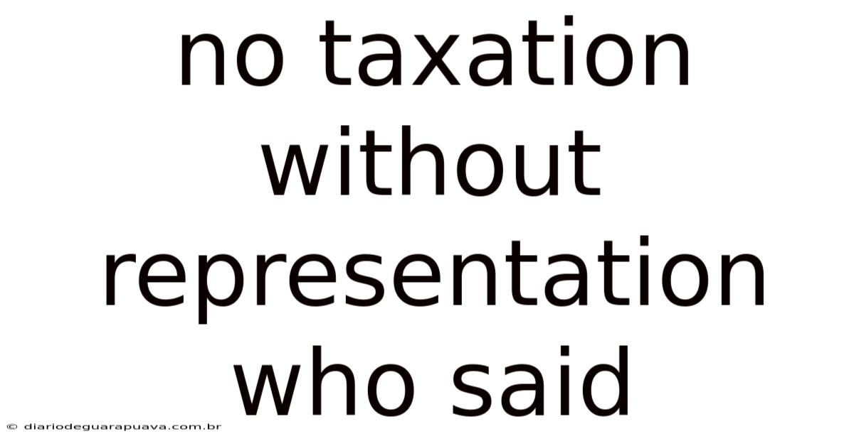 No Taxation Without Representation Who Said