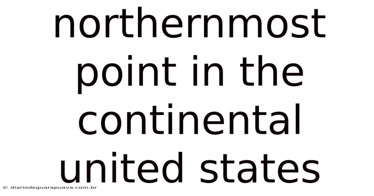 Northernmost Point In The Continental United States