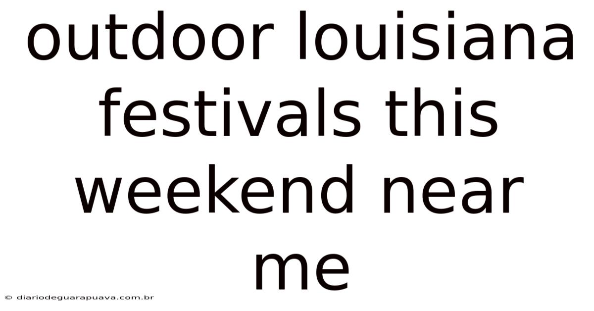 Outdoor Louisiana Festivals This Weekend Near Me