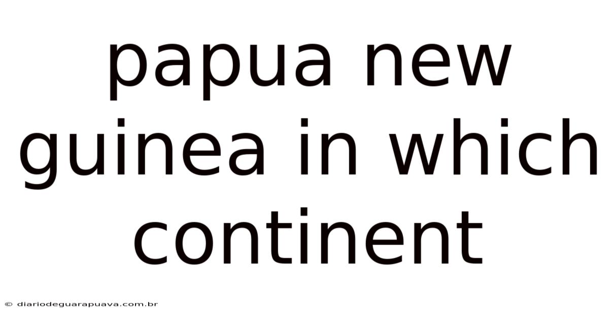 Papua New Guinea In Which Continent