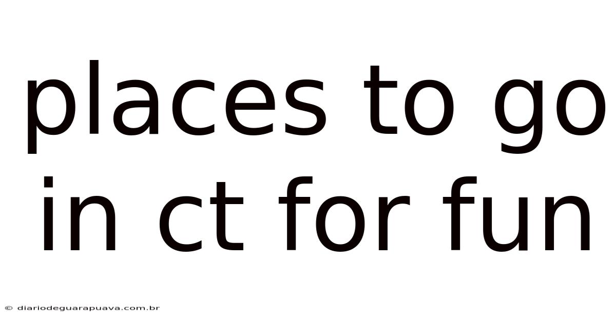 Places To Go In Ct For Fun
