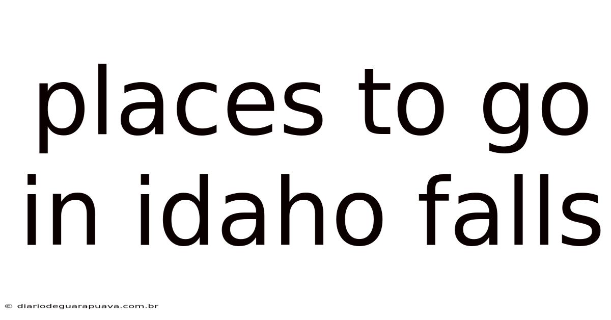 Places To Go In Idaho Falls