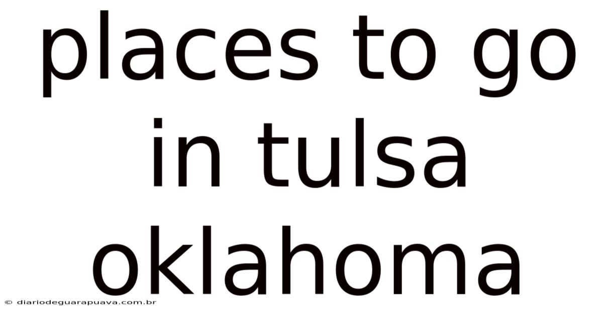 Places To Go In Tulsa Oklahoma