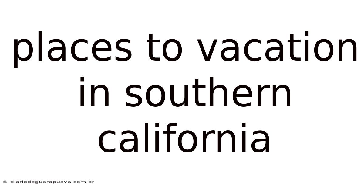 Places To Vacation In Southern California