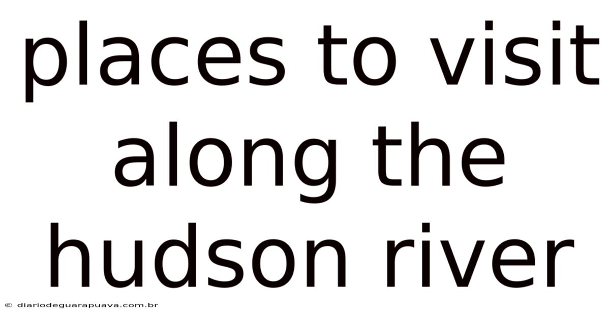 Places To Visit Along The Hudson River