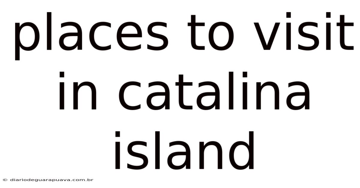 Places To Visit In Catalina Island