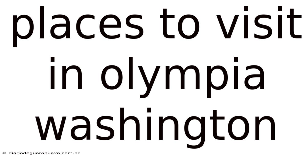 Places To Visit In Olympia Washington