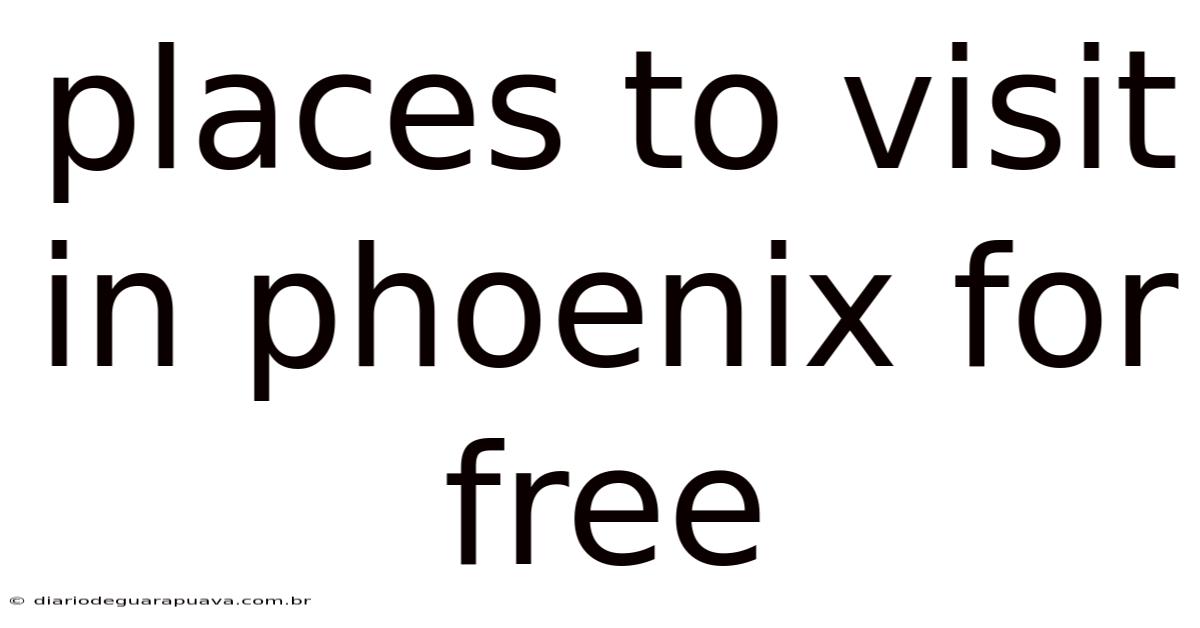 Places To Visit In Phoenix For Free