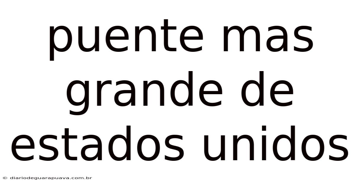 Puente Mas Grande De Estados Unidos