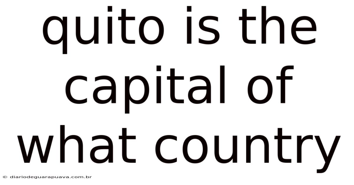 Quito Is The Capital Of What Country