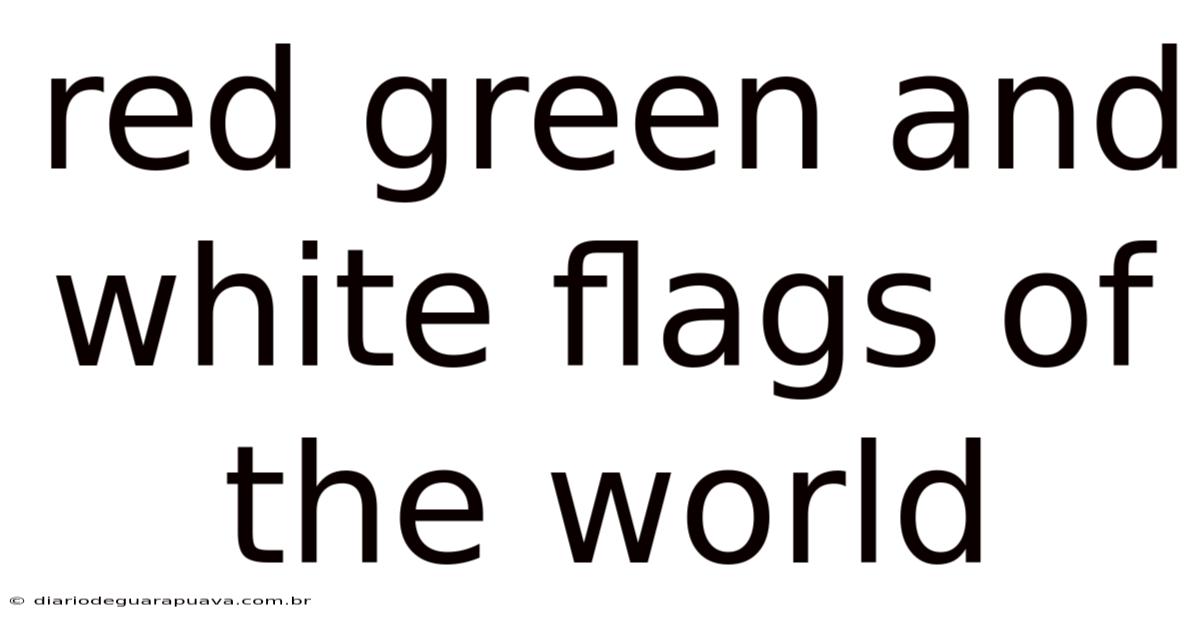 Red Green And White Flags Of The World
