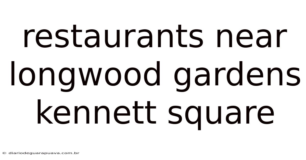 Restaurants Near Longwood Gardens Kennett Square