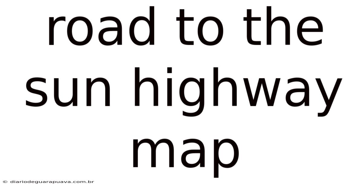 Road To The Sun Highway Map
